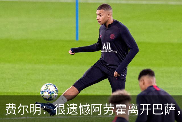 费尔明：很遗憾阿劳霍离开巴萨，希望他下赛季能够回来